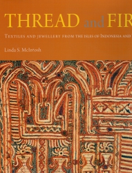Thread and Fire Textiles And Jewellery From The Lsles Of Indonesia And Timor