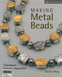 Making Metal Beads: Techniques, Projects, Inspiration