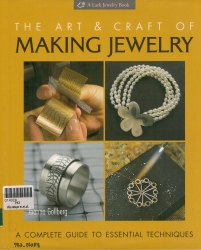 The Art & Craft of Making Jewelry: A Complete Guide to Essential Techniques