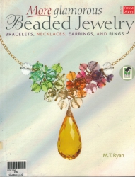 More Glamorous Beaded Jewelry: Bracelets, Necklaces, Earrings, and Rings